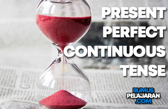 Pengertian Present Perfect Continuous Tense Macam Rumus Fungsi Contoh Kalimat