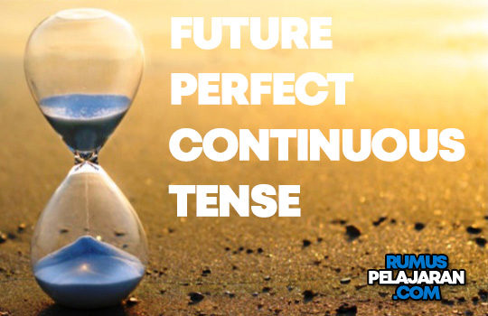 Pengertian Future Perfect Continuous Tense Rumus Macam Fungsi Contoh Kalimat